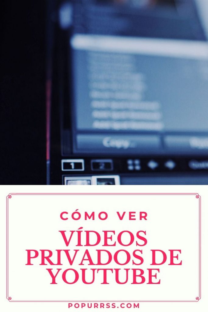 Cómo ver vídeos privados de YouTube PopuRRSS