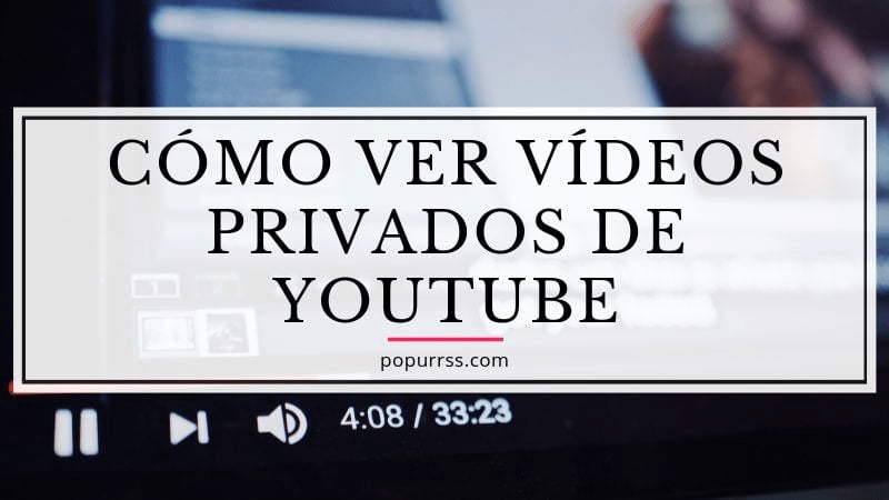 Cómo ver vídeos privados de YouTube